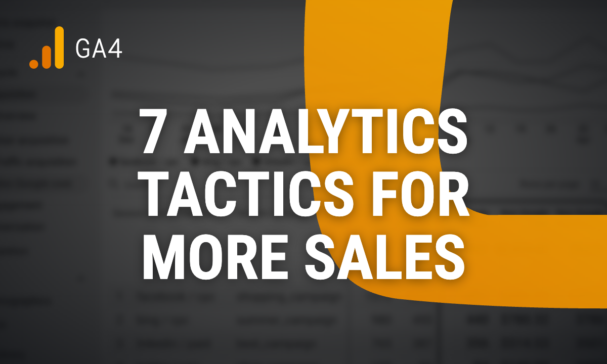 7 Analytics Tactics to Get More Traffic and Sales Using GA4