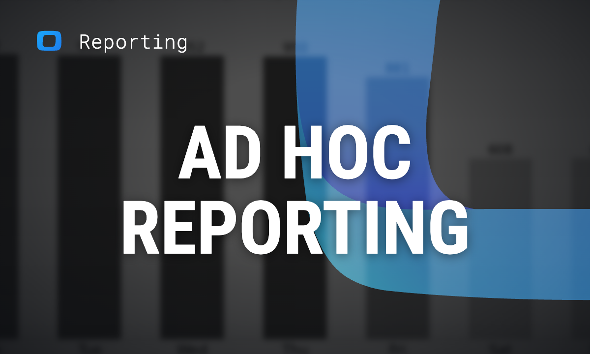 Understanding ad hoc analysis and ad hoc reporting: A comprehensive guide for businesses