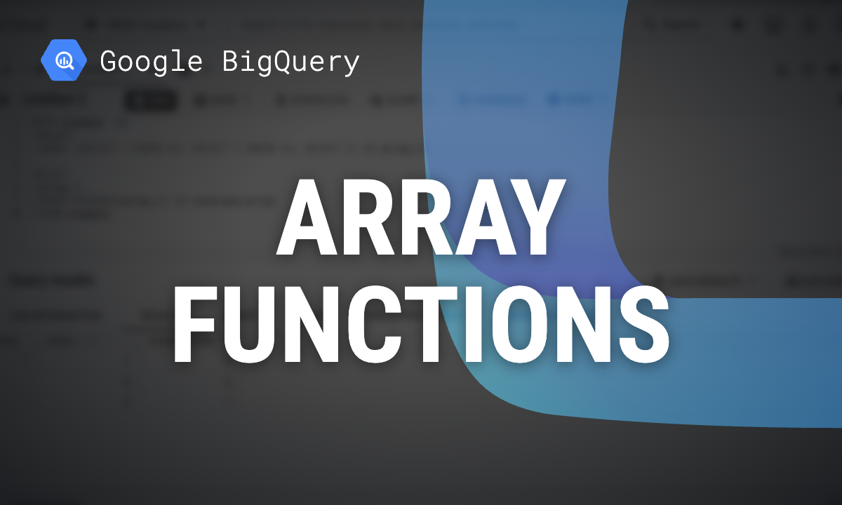 BigQuery Array Functions: Syntax and Tested Examples