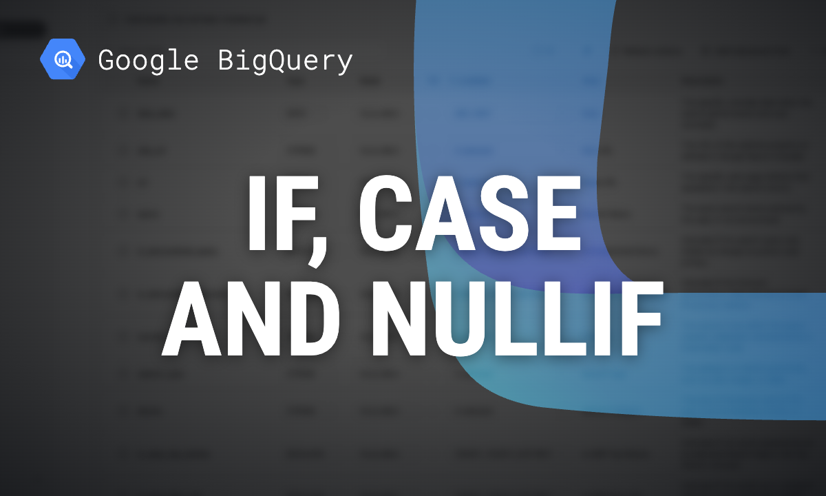 BigQuery IF, CASE, IFNULL, NULLIF and COALESCE, with tested examples