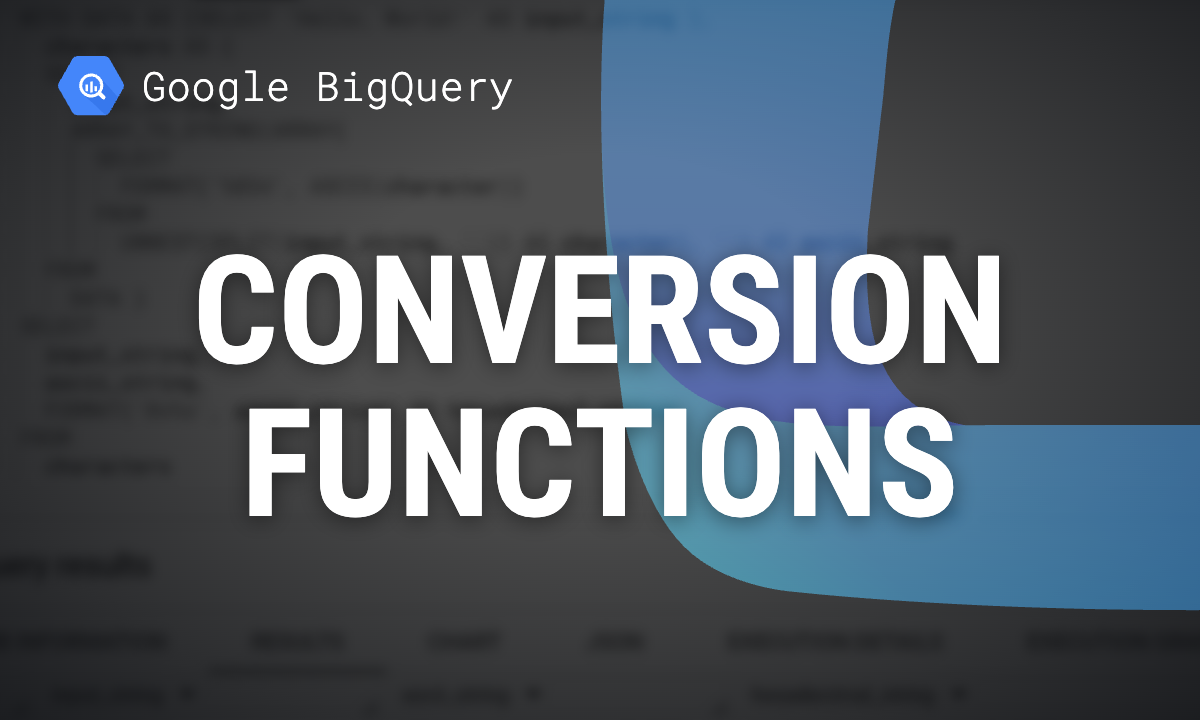 BigQuery Conversion Functions: Every Type-to-Type Conversion