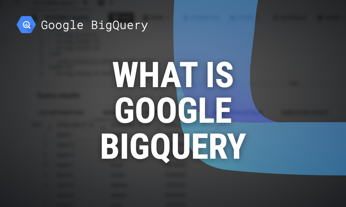 What is Google BigQuery: how it works, costs and where to start