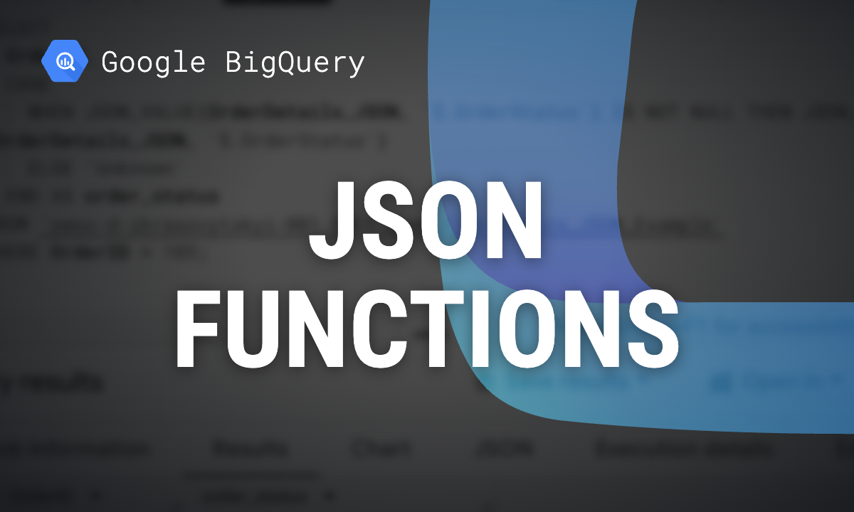 BigQuery JSON functions: JSON_VALUE, JSON_QUERY and PARSE_JSON explained