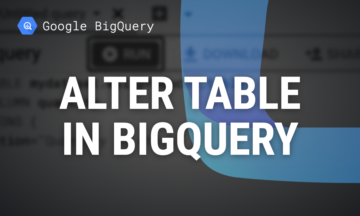 BigQuery ALTER TABLE: add, rename and drop columns, change data types