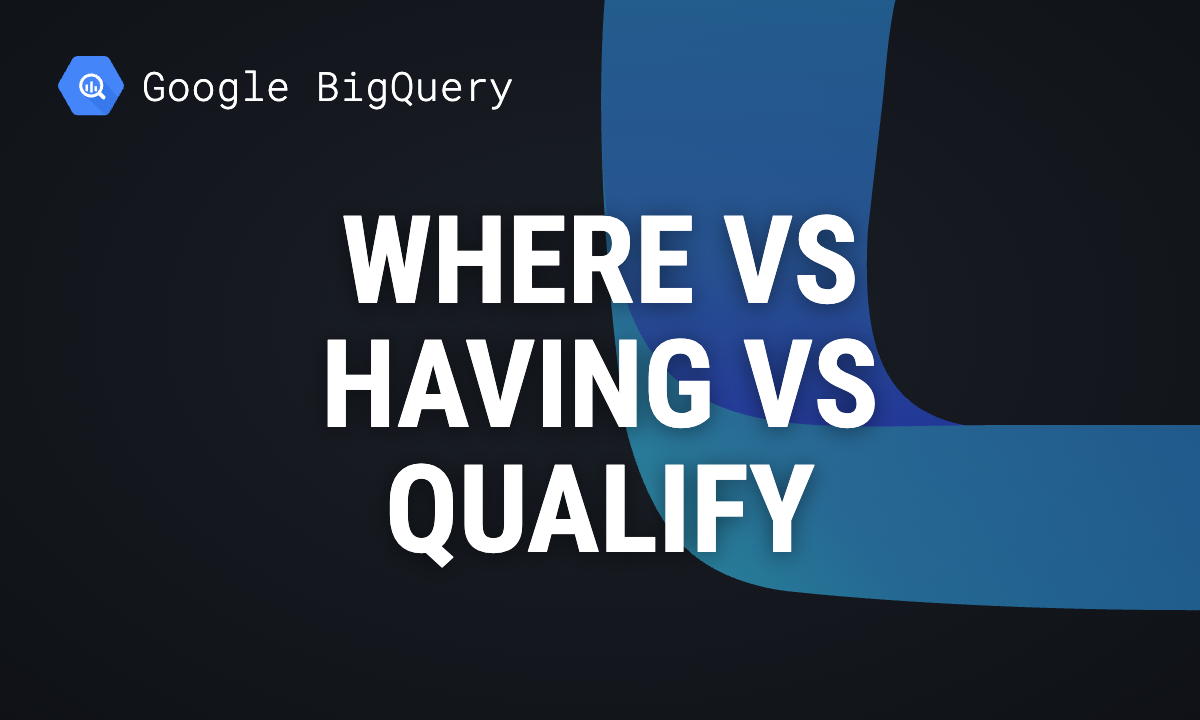 WHERE vs HAVING vs QUALIFY: SQL filter clauses explained