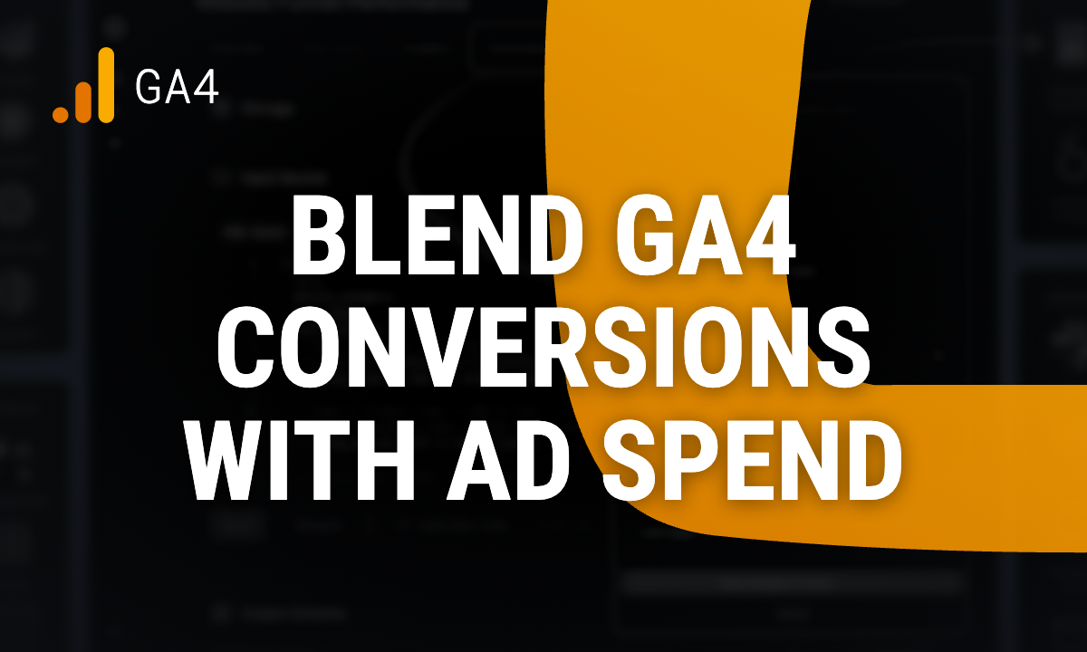 Blend GA4 Conversions with Ad Spend Data