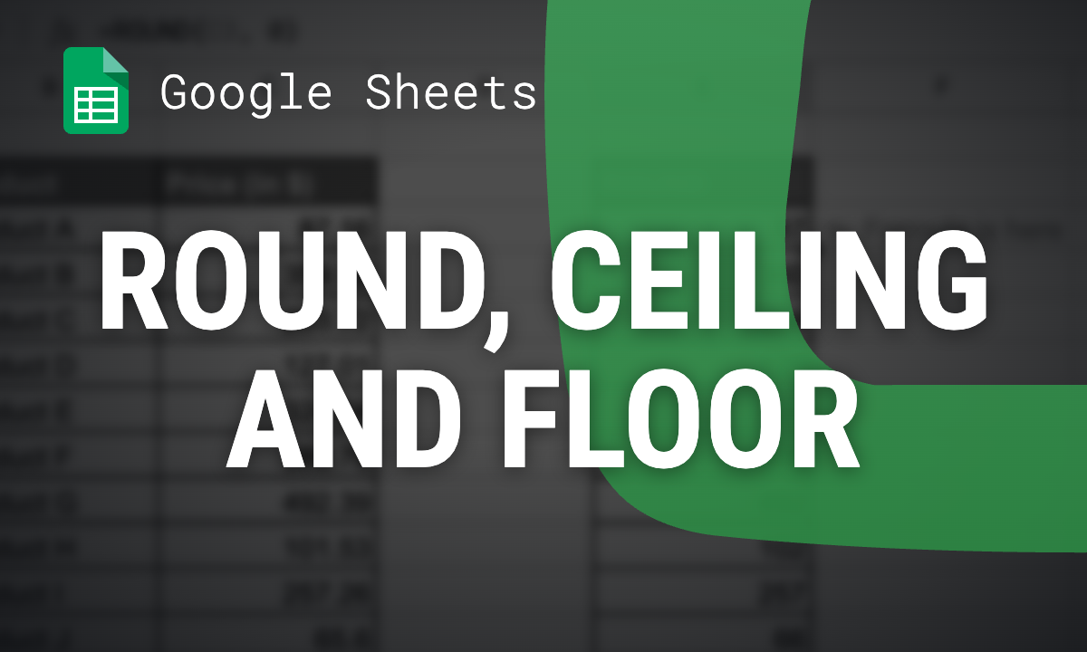 ROUND, CEILING and FLOOR in Google Sheets: which rounding function to use