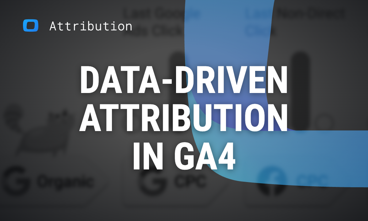 Data-driven attribution: how Google's model works in GA4, Google Ads and Search Ads 360