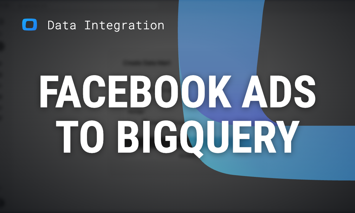 How to Connect Facebook Ads to BigQuery with OWOX Data Marts