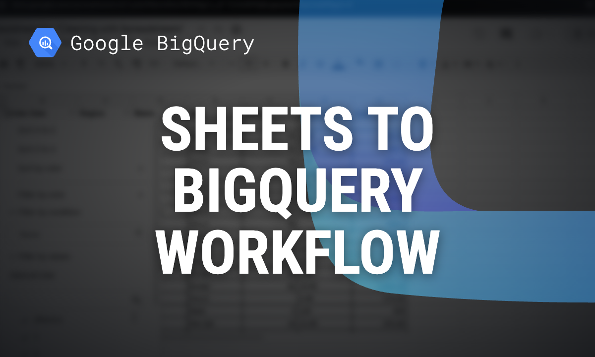 Google Sheets to BigQuery: How to scale your analyst workflow without buying new tools