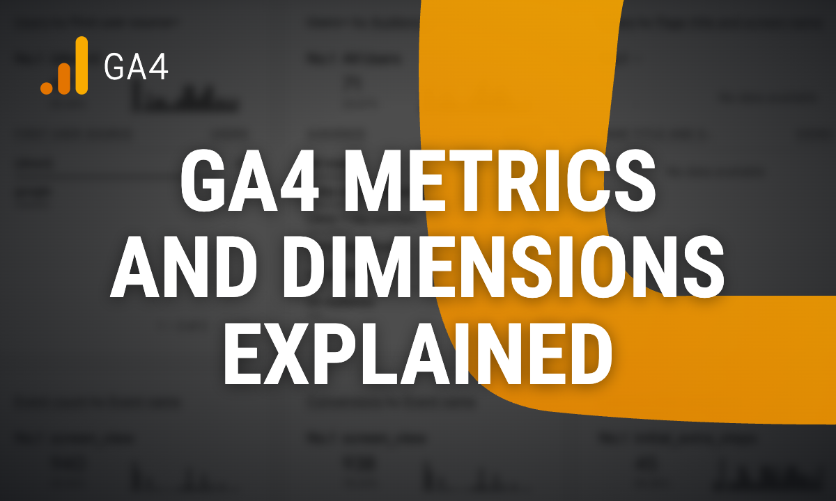 Google Analytics 4 metrics and dimensions: the key ones explained