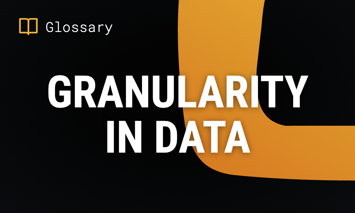 What is Granularity in Data? Definition & Guide