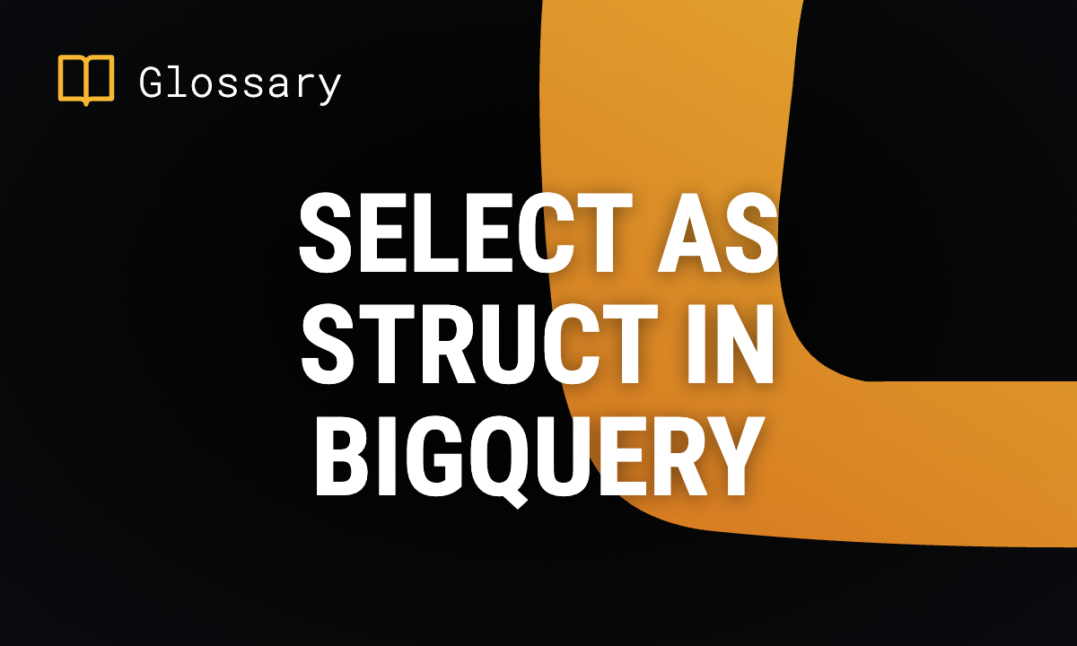 SELECT AS STRUCT in BigQuery