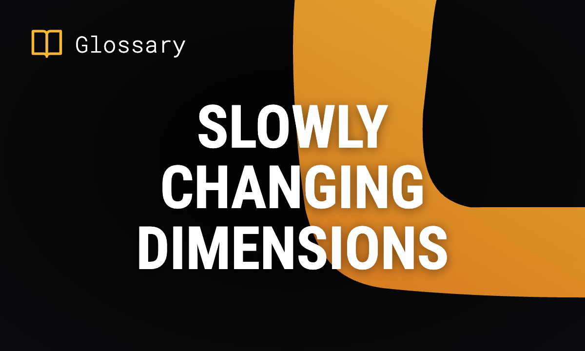 Slowly Changing Dimensions