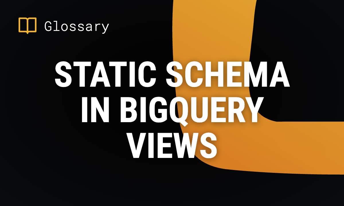 Static Schema in BigQuery Views