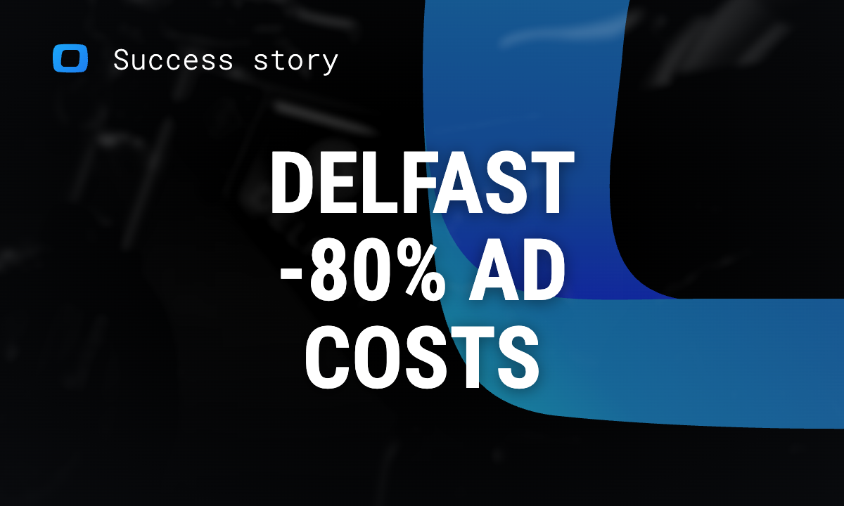 Delfast Saves 80% on Ad Costs: Case Study by OWOX