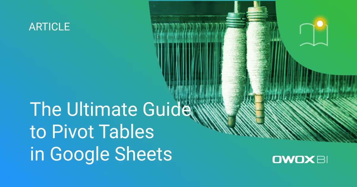 The Ultimate Guide to Pivot Tables in Google Sheets