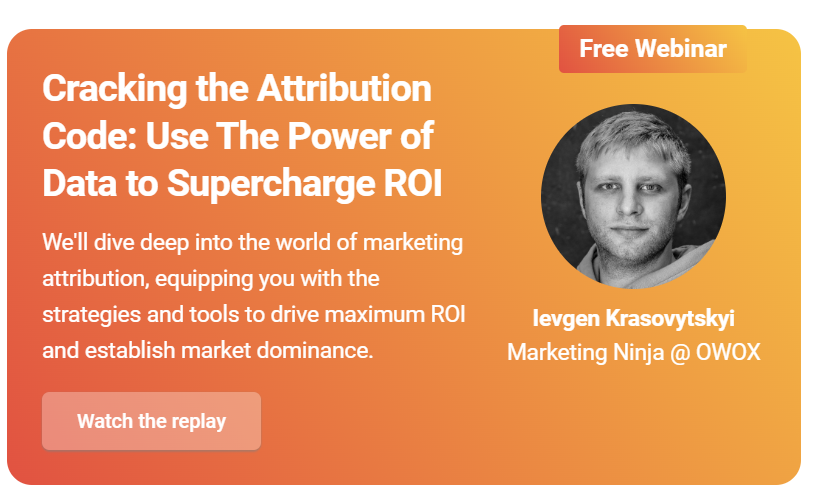 Webinar poster “Cracking the Attribution Code: Use the Power of Data to Supercharge ROI”, with Ievgen Krasovytskyi of OWOX.