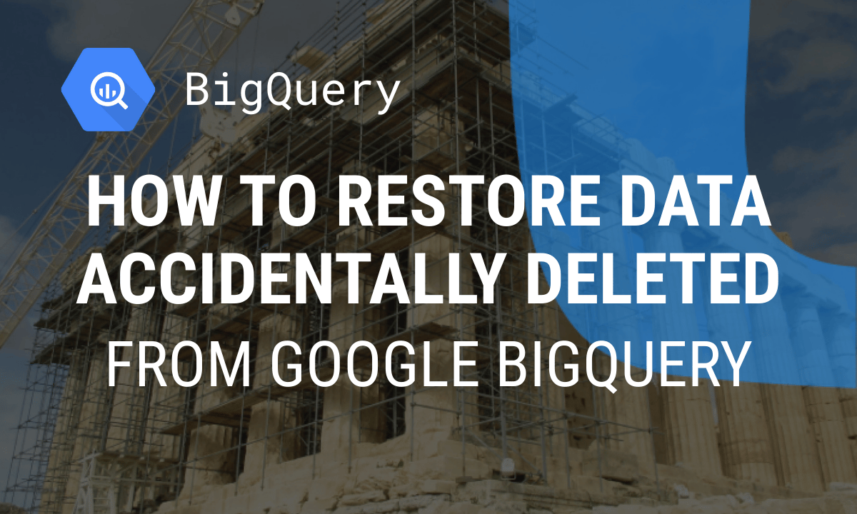 How to restore a deleted table in BigQuery, and back up your data