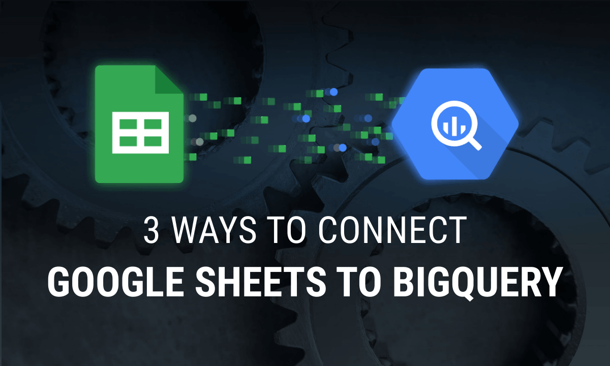 How to connect Google Sheets to BigQuery: three ways