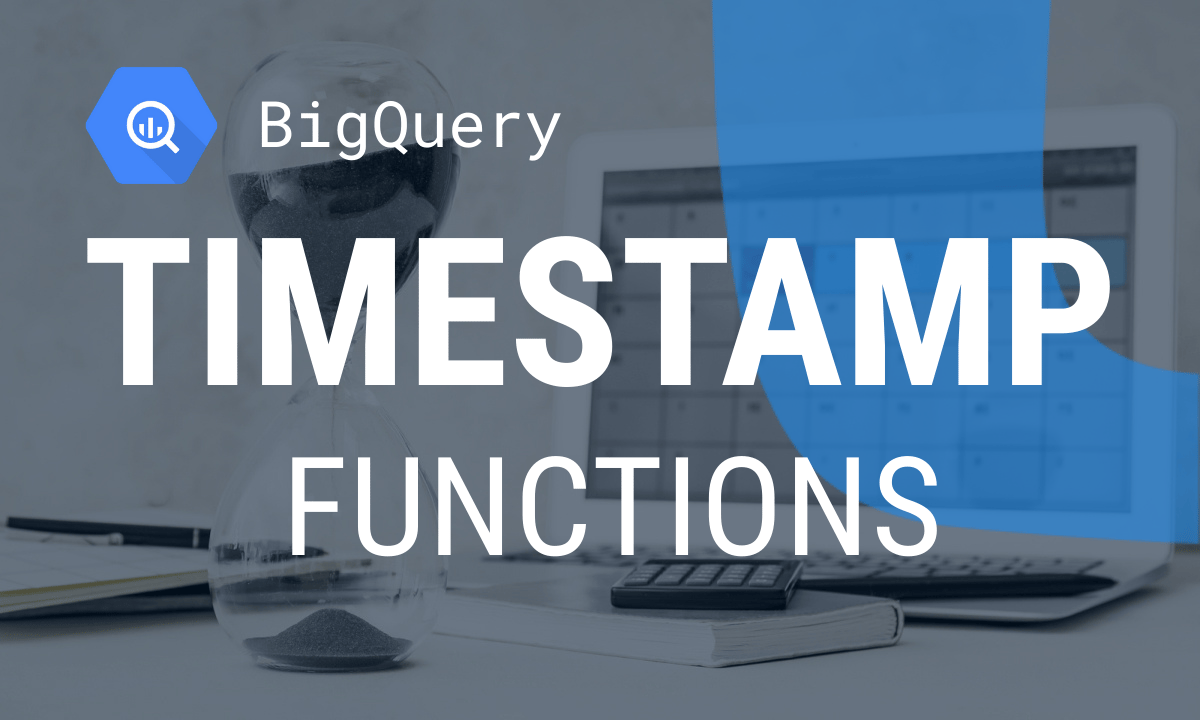 BigQuery timestamp functions: syntax and tested examples