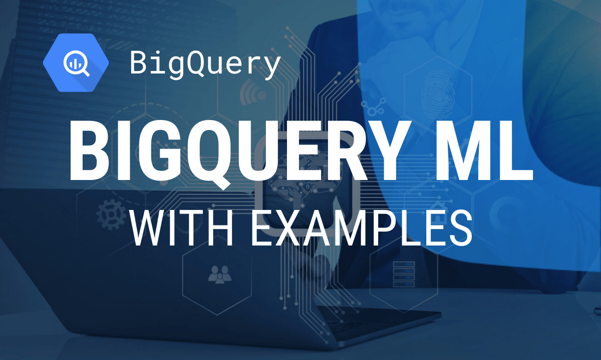 BigQuery ML: what it is, model types and a working example