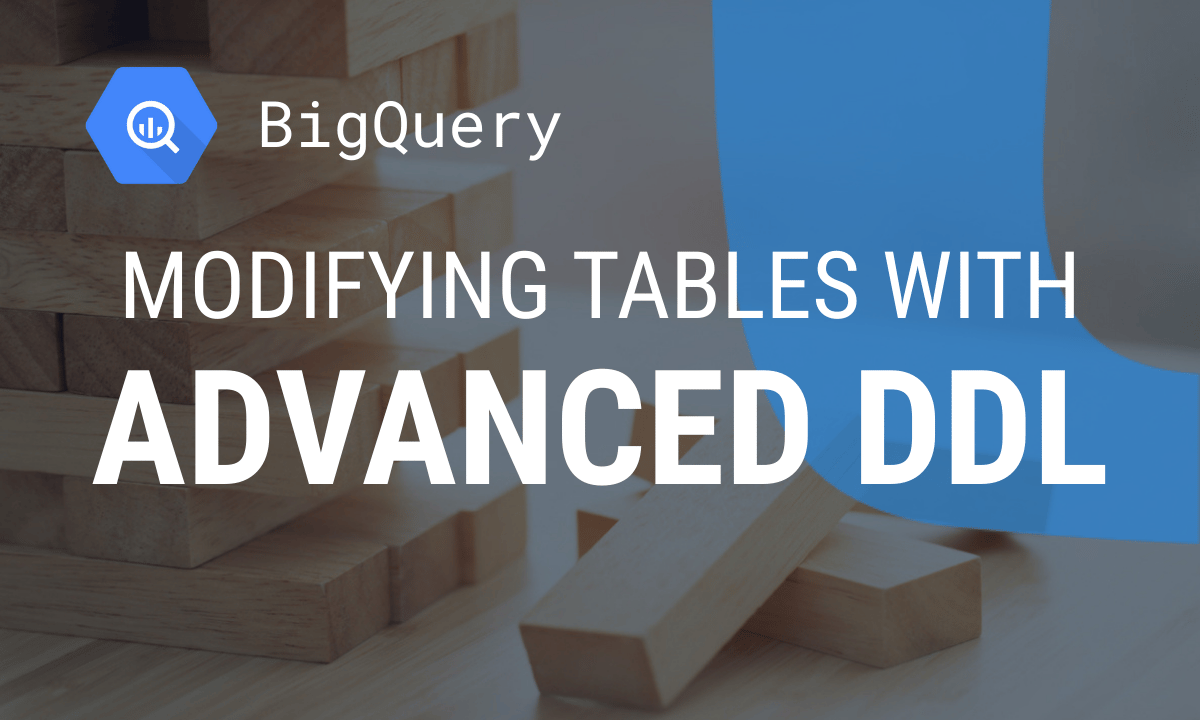 BigQuery ALTER TABLE: add, rename and drop columns, change data types