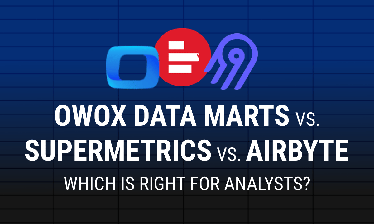 OWOX Data Marts vs Supermetrics vs Airbyte: which one fits your marketing data