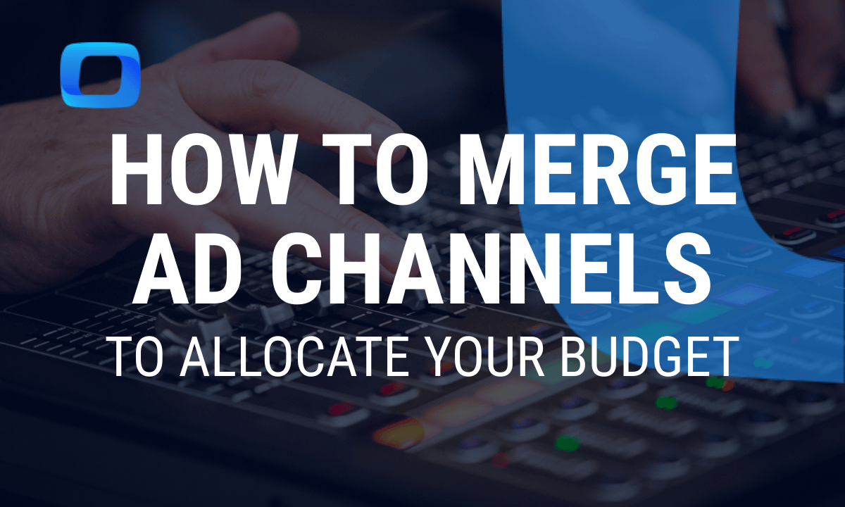 Multichannel digital marketing strategy: How to merge ad channels to allocate your budget