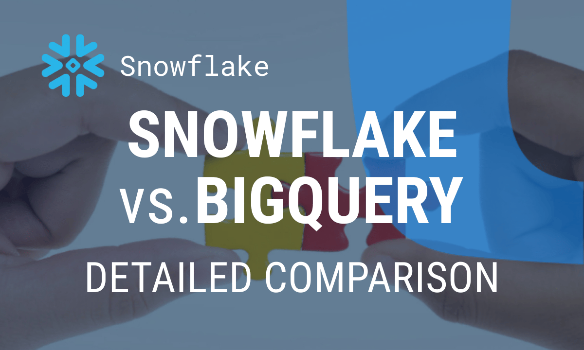 Snowflake vs BigQuery: A detailed comparison