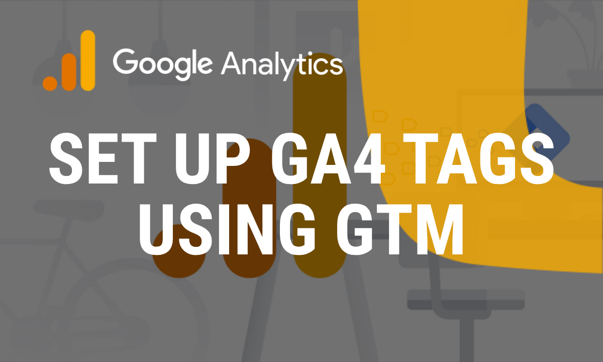 How to set up GA4 tags with Google Tag Manager