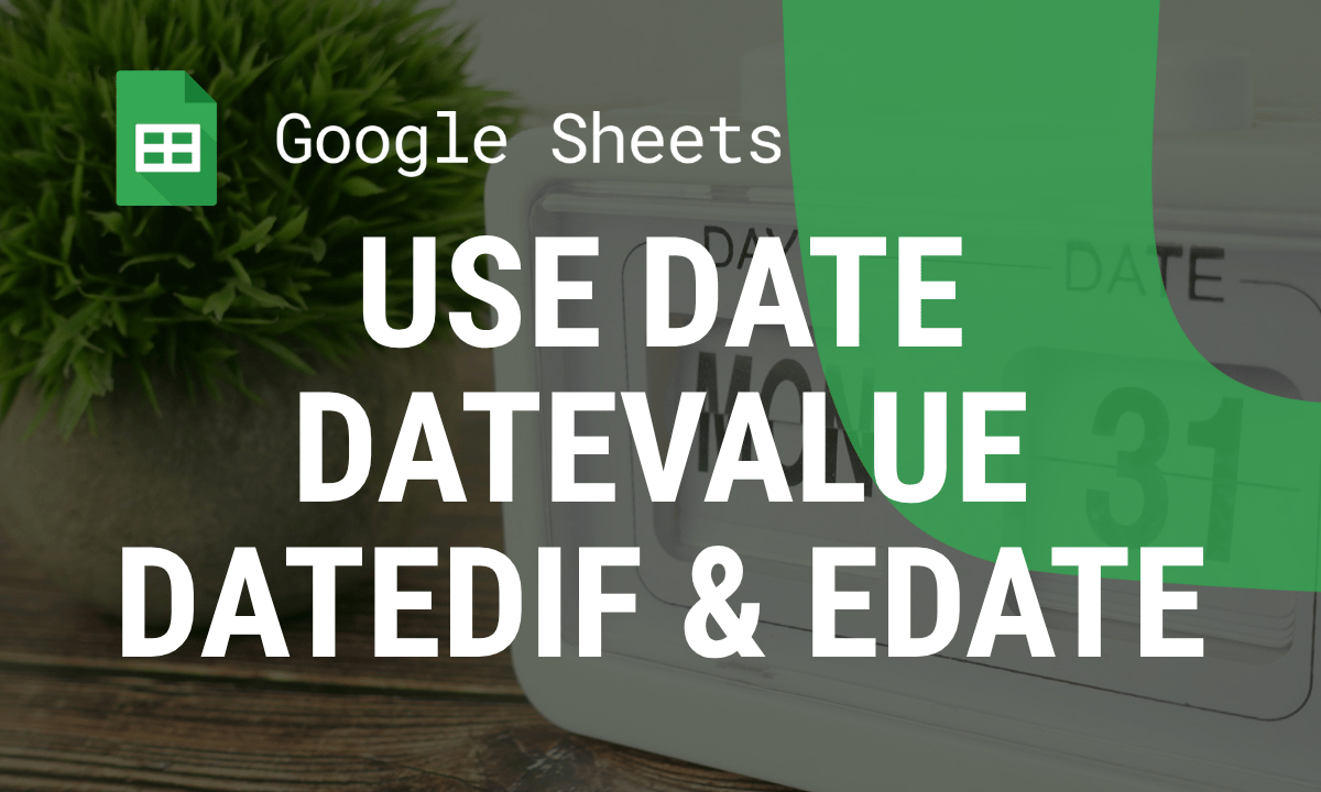 Date functions in Google Sheets: DATE, DATEVALUE, DATEDIF, EDATE and EPOCHTODATE