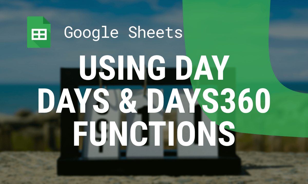 DAY, DAYS and DAYS360 in Google Sheets: formulas and examples