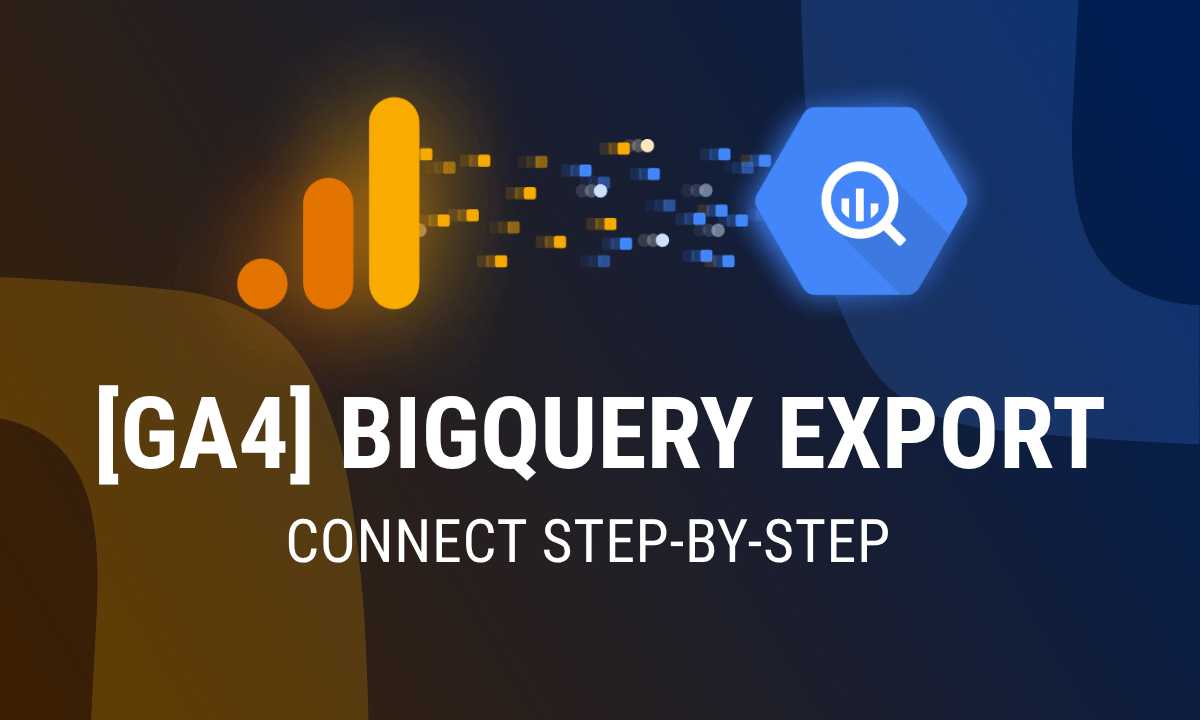 How to connect GA4 to BigQuery: setup, limits and first queries