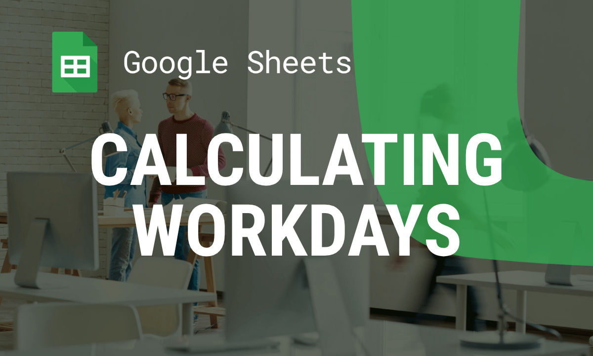 WORKDAY and NETWORKDAYS in Google Sheets: how to count working days