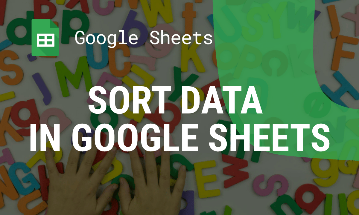 How to sort data in Google Sheets: by column, by multiple columns, by date and by color