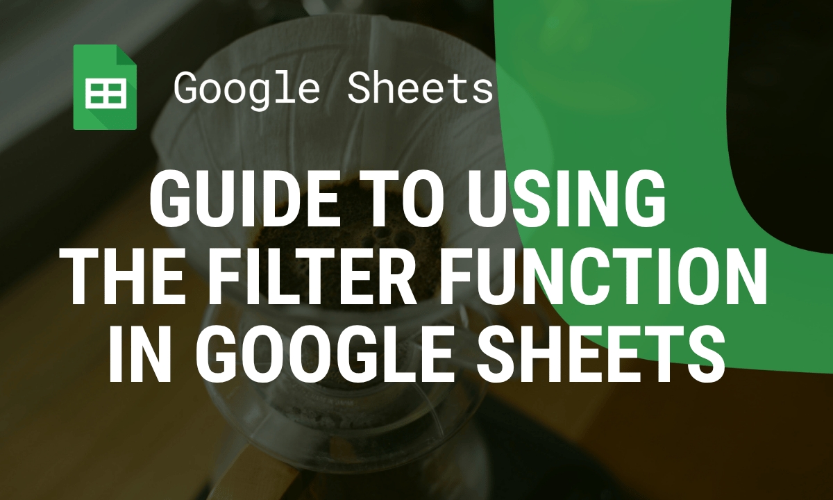 FILTER function in Google Sheets: formula, conditions and examples