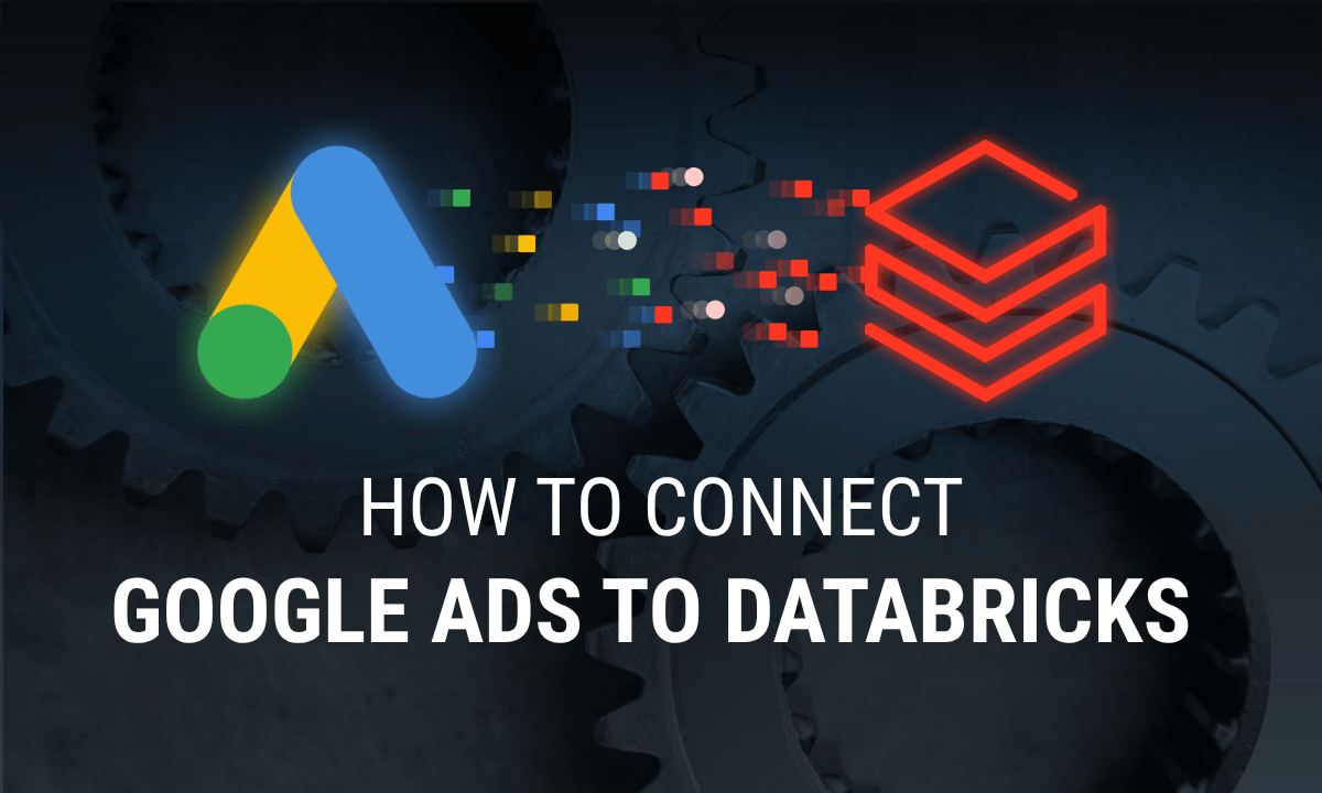 How to Connect Google Ads to Databricks, Step by Step