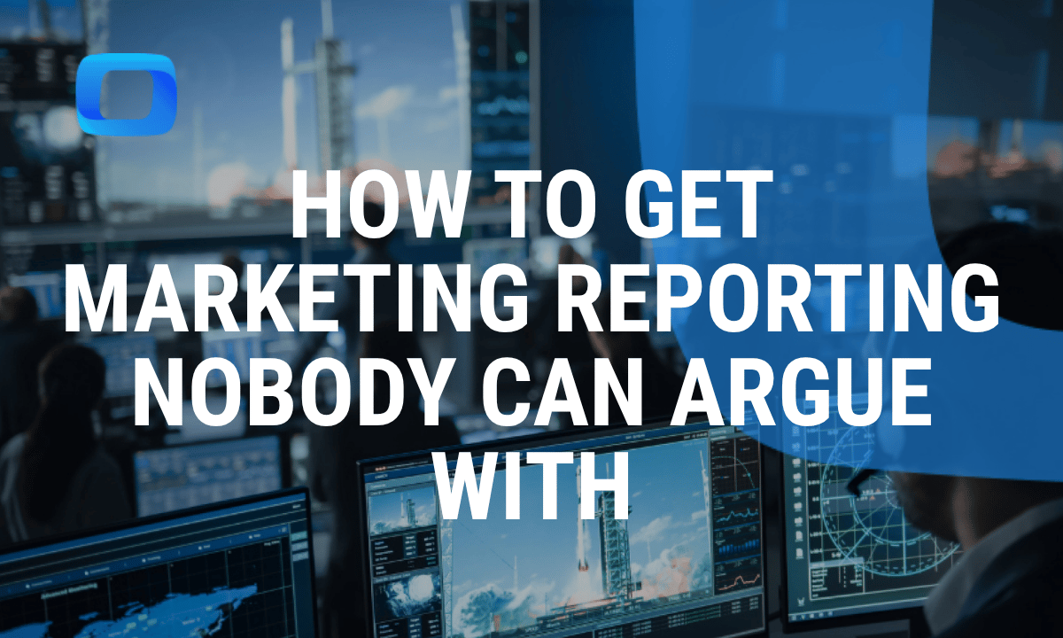 How to get marketing reporting nobody can argue with