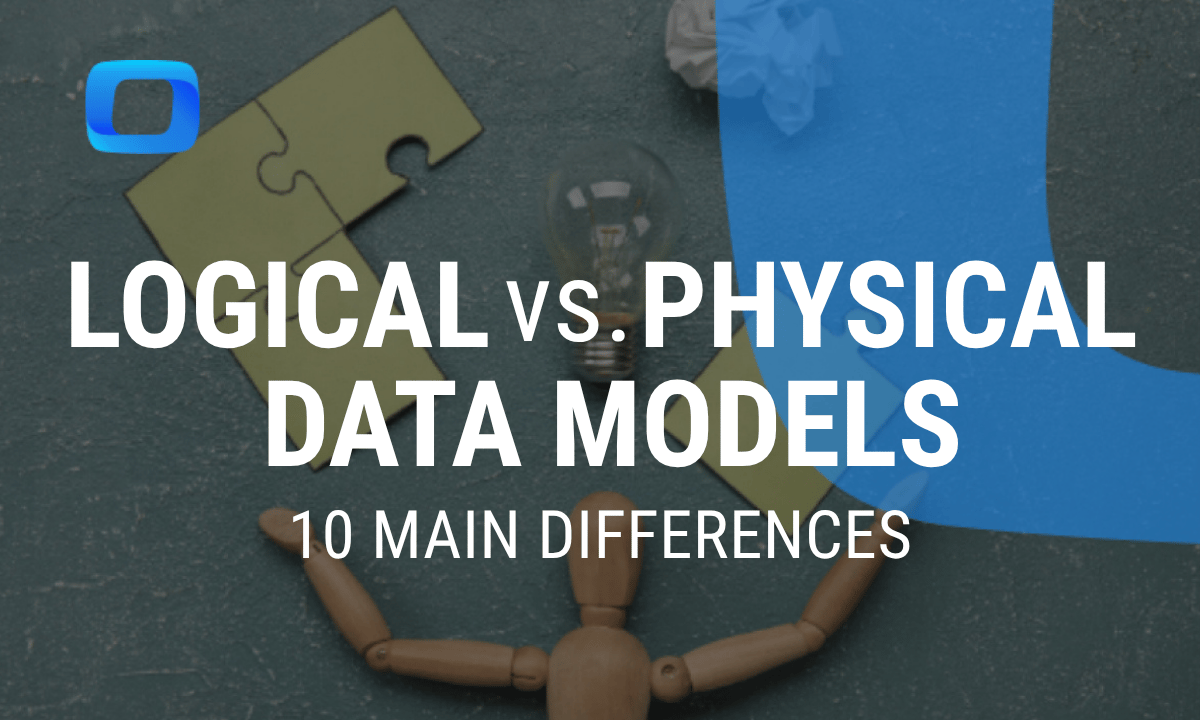 Logical vs physical data models: the main differences explained
