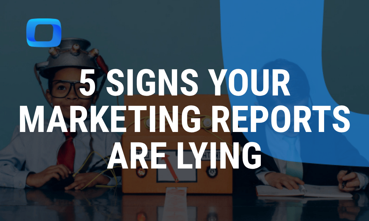 The 5 signs your marketing reports are lying to you