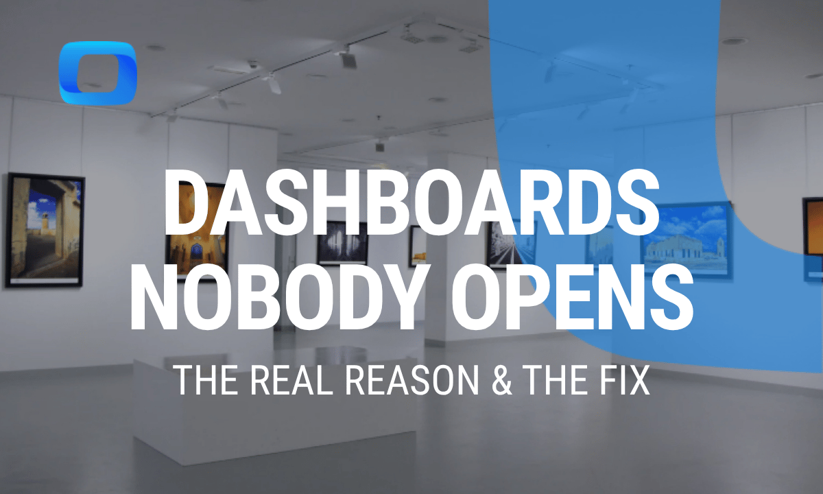 Dashboards nobody opens: the real reason, and the fix