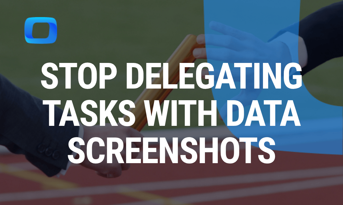 Stop delegating tasks with data screenshots that are wrong by morning